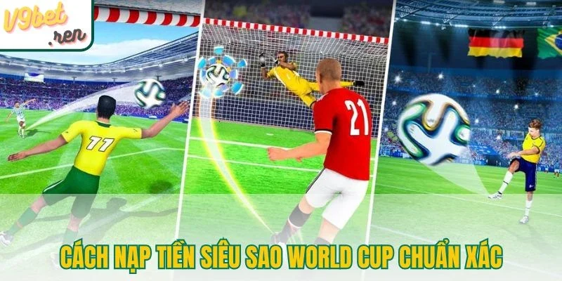 Cách nạp tiền siêu sao World Cup chuẩn xác