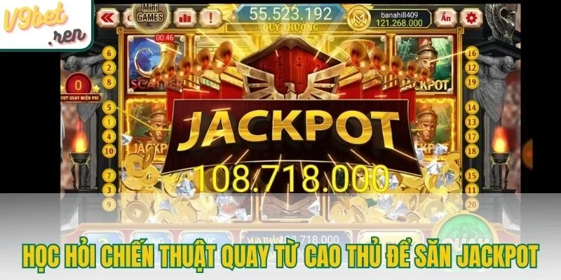 Học hỏi chiến thuật quay từ cao thủ để săn Jackpot