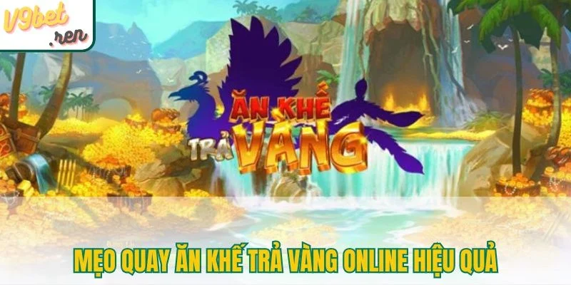 Mẹo quay ăn khế trả vàng online hiệu quả