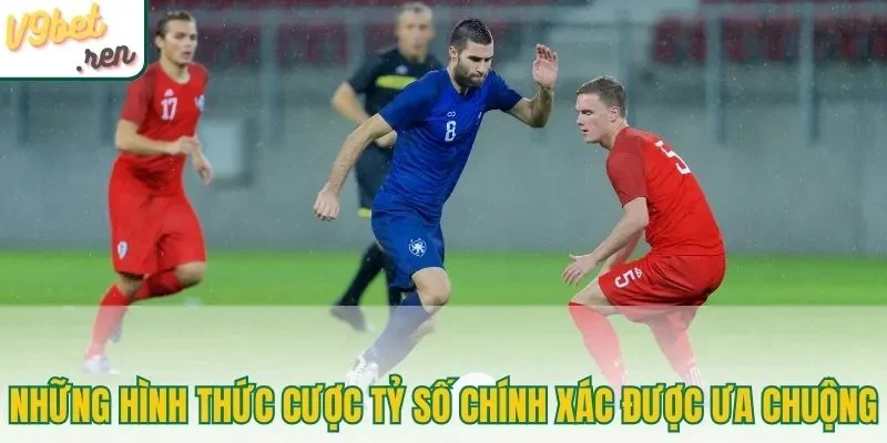 Những hình thức cược tỷ số chính xác được ưa chuộng