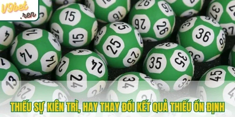 Thiếu sự kiên trì, hay thay đổi khiến kết quả thiếu ổn định