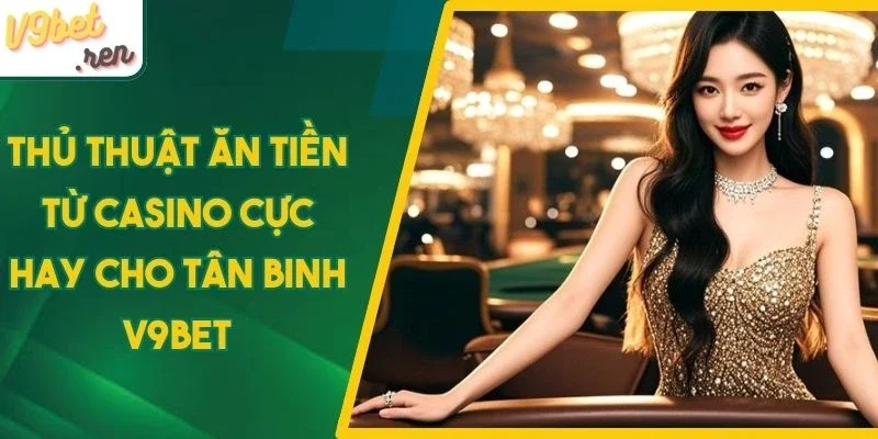 Thủ thuật luôn là tiền đề để hội viên bước đến thắng lớn